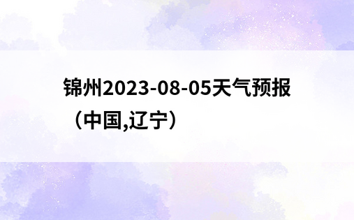 锦州2023-08-05天气预报（中国,辽宁）