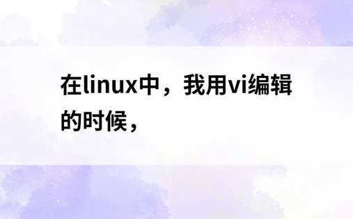 在linux中，我用vi编辑的时候，