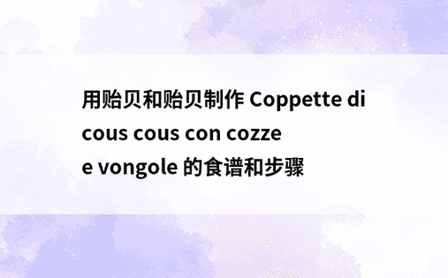 用贻贝和贻贝制作 Coppette di cous cous con cozze e vongole 的食谱和步骤 
