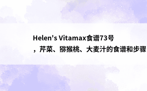 Helen's Vitamax食谱73号，芹菜、猕猴桃、大麦汁的食谱和步骤