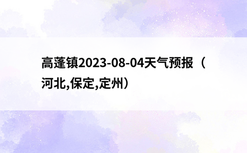 高蓬镇2023-08-04天气预报（河北,保定,定州）
