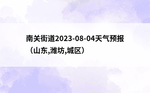 南关街道2023-08-04天气预报（山东,潍坊,城区）