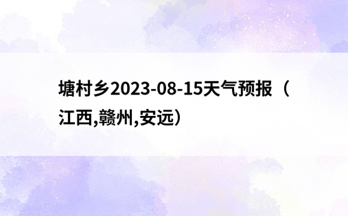 塘村乡2023-08-15天气预报（江西,赣州,安远）