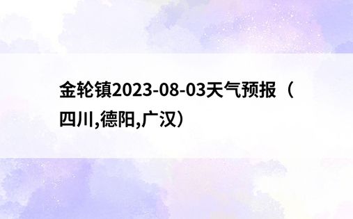金轮镇2023-08-03天气预报（四川,德阳,广汉）