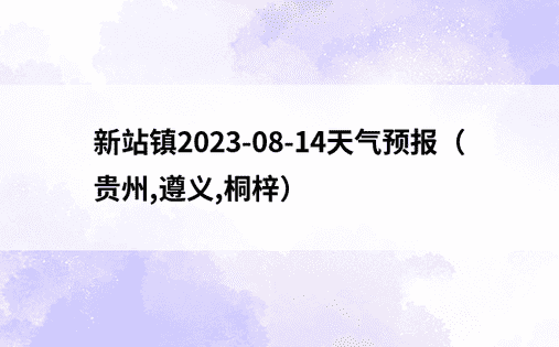 新站镇2023-08-14天气预报（贵州,遵义,桐梓）