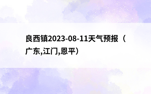 良西镇2023-08-11天气预报（广东,江门,恩平）