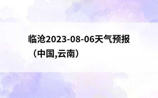 临沧2023-08-06天气预报（中国,云南）
