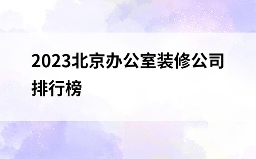 2023北京办公室装修公司排行榜