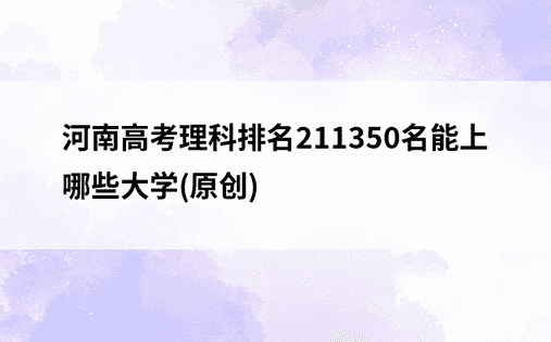 河南高考理科排名211350名能上哪些大学(原创)