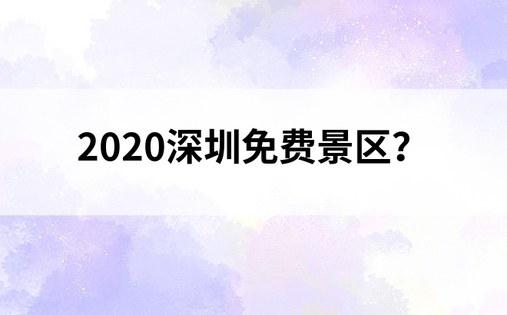 2020深圳免费景区？