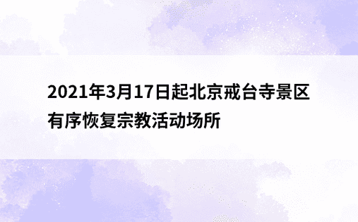2021年3月17日起北京戒台寺景区有序恢复宗教活动场所